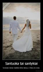 Santuoka tai santykiai - kuriuose vienas visalaika būna teisus, o kitas yra vyras.