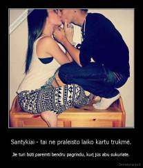 Santykiai - tai ne praleisto laiko kartu trukmė. - Jie turi būti paremti bendru pagrindu, kurį jūs abu sukuriate.