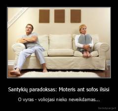 Santykių paradoksas: Moteris ant sofos ilsisi - O vyras - voliojasi nieko neveikdamas...