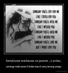 Santykiuose svarbiausia ne jausmai , o protas . - Laiminga meilė slysta iš širdies kaip iš rankų laimingi pinigai.