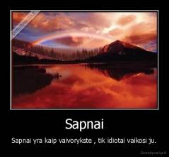 Sapnai - Sapnai yra kaip vaivorykste , tik idiotai vaikosi ju.