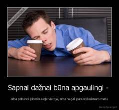 Sapnai dažnai būna apgaulingi -  - arba pabundi įdomiausioje vietoje, arba negali pabusti košmaro metu