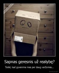 Sapnas geresnis už realybę? - Todėl, kad gyvenime mes per daug varžomės...