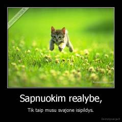 Sapnuokim realybe, - Tik taip musu svajone isipildys.