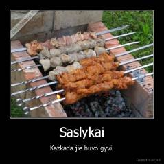 Saslykai - Kazkada jie buvo gyvi.