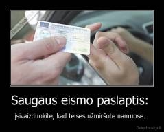 Saugaus eismo paslaptis:  - įsivaizduokite, kad teises užmiršote namuose…