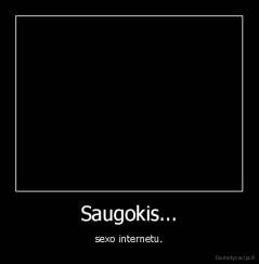 Saugokis... - sexo internetu.