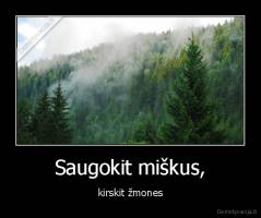 Saugokit miškus, - kirskit žmones