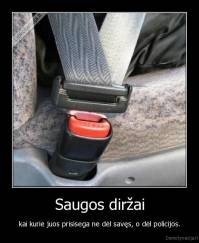 Saugos diržai - kai kurie juos prisisega ne dėl savęs, o dėl policijos.