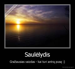 Saulėlydis - Gražiausias vaizdas - kai turi antrą pusę :)
