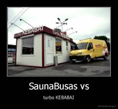 SaunaBusas vs - turbo KEBABAI