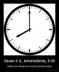 Sausio 6 d., ketvirtadienis, 8.00 - Laikas, kai daugumos mokinių širdys sustos