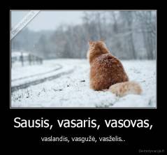 Sausis, vasaris, vasovas, - vaslandis, vasgužė, vasželis..