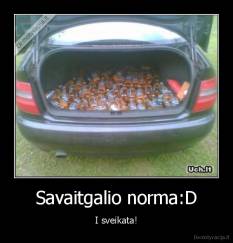Savaitgalio norma:D - I sveikata!