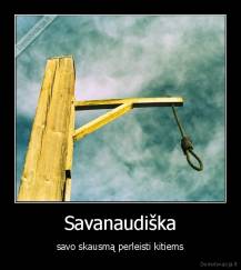 Savanaudiška - savo skausmą perleisti kitiems