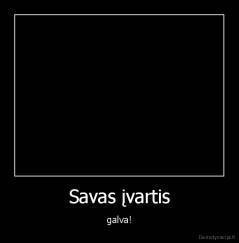 Savas įvartis - galva!