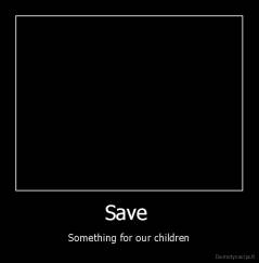 Save  - Something for our children