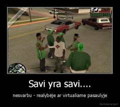 Savi yra savi.... - nesvarbu - realybėje ar virtualiame pasaulyje