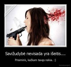 Savižudybė nevisada yra išeitis.... - Prisimink, kažkam tavęs reikia. :)