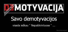 Savo demotyvacijos - visada ieškau '' Nepatikrintuose '' ...