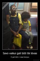 Savo vaikui gali būti tik tėvas - O gali būti ir visas herojus