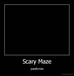Scary Maze - pasėkmės