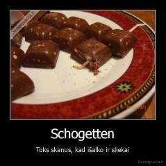 Schogetten - Toks skanus, kad išalko ir sliekai