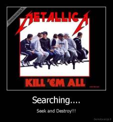 Searching.... - Seek and Destroy!!!