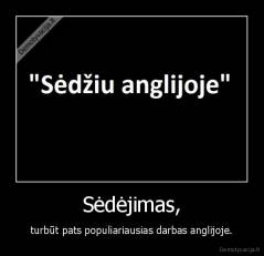 Sėdėjimas, - turbūt pats populiariausias darbas anglijoje.