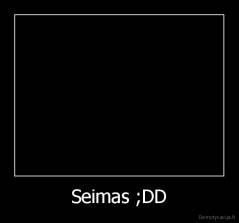 Seimas ;DD - 