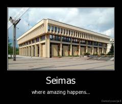 Seimas - where amazing happens...
