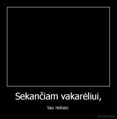 Sekančiam vakarėliui, - tau reikės: