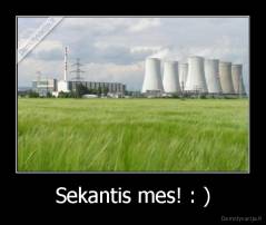 Sekantis mes! : ) - 