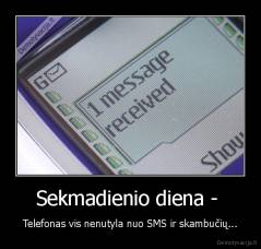 Sekmadienio diena -  - Telefonas vis nenutyla nuo SMS ir skambučių...
