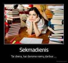 Sekmadienis - Tai diena, kai darome namų darbus ...