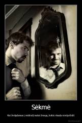 Sėkmė - Kai žvelgdamas į veidrodį matai žmogų, kokiu visada norėjai būti