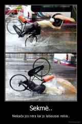 Sekmė.. - Niekada jos nėra kai jo labiausiai reikia..