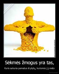 Sėkmės žmogus yra tas, - Kuris sukuria pamatus iš plytų, kuriomis į jį mėto