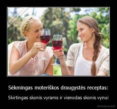 Sėkmingas moteriškos draugystės receptas: - Skirtingas skonis vyrams ir vienodas skonis vynui