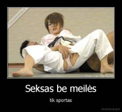 Seksas be meilės - tik sportas