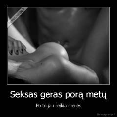 Seksas geras porą metų - Po to jau reikia meilės