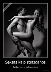 Seksas kaip strazdanos - kažkas turi, o kažkas neturi