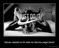 Seksas nepadorus tik tada kai daroma pagal taisykl - 