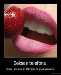 Seksas telefonu, - tai kai ,,malonu girdėti" įgauna kitokią prasmę. 
