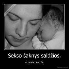 Sekso šaknys saldžios, - o vaisiai kartūs