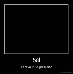 Sel - Jis buvo ir liks geriausias