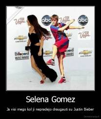 Selena Gomez - Ja visi mego kol ji nepradejo draugauti su Justin Bieber