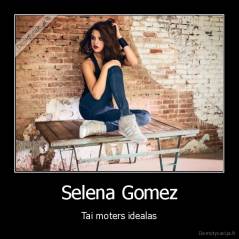 Selena Gomez - Tai moters idealas