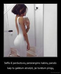 Selfis iš parduotuvių persirengimo kabinų parodo -  kaip tu galėtum atrodyti, jei turėtum pinigų.