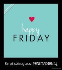Senai džiaugiausi PENKTADIENIŲ - 